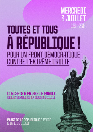 Front démocratique contre l'extrême droite / Tou·te·s à République / Paris / 3 juillet / 18 h. ► 23 h. @ PARIS - République